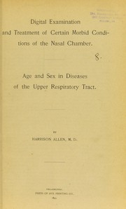 Cover of: Digital examination and treatment of certain morbid conditions of the nasal chamber ; Age and sex in diseases of the upper respiratory tract Cover of: Digital examination and treatment of certain morbid conditions of the nasal chamber ; Age and sex in diseases of the upper respiratory tract