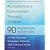 Acceptance and Commitment Therapy Toolbox: 90 Exercises and Worksheets to Help Overcome Depression, Addiction, OCD, and Reduce Anxiety