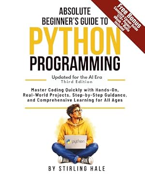 Book cover Absolute Beginner's Guide to Python Programming: Master Coding Quickly with Hands-On, Real-World Projects, Step-By-Step Guidance, and Comprehensive Learning for All Ages