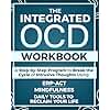 The Integrated OCD Workbook: A Step-by-Step Program to Break the Cycle of Obsessions and Intrusive Thoughts Using ERP, ACT, Mindfulness, and Daily Tools to Reclaim Your Life