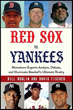 Book cover Red Sox vs. Yankees: Hometown Experts Analyze, Debate, and Illuminate Baseball's Ultimate Rivalry (Classic Sports Rivalries)