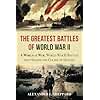 The Greatest Battles of World War II: A World at War:World War II Battles that Shaped the Course of History (World War II: A Comprehensive History)