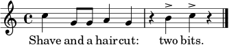 \relative c'' { \time 4/4 \key c \major
c4 g8 g a4 g r b^> c^> r \bar "|." }
\addlyrics { Shave and a hair -- cut: two bits. }