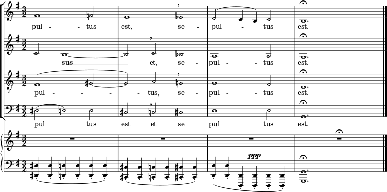 {
#(set-global-staff-size 16)
\set Score.proportionalNotationDuration = #(ly:make-moment 1/8)
<< \new StaffGroup <<
\new Staff <<
\set Staff.midiInstrument = #"voice oohs"
\relative c' {
\clef treble \key g \major \time 3/2
fis1 f2 e1 \breathe es2 d2^( c4 b) c2 b1.\fermata \bar "|."
}
\addlyrics { pul -- tus est, se -- pul -- tus est. }
>>
\new Staff <<
\set Staff.midiInstrument = #"voice oohs"
\clef treble \key g \major \time 3/2
\new Voice \relative c' {
c2 b1~ b2 \breathe c bes a1 a2 g1.\fermata
}
\addlyrics { _ sus __ et, se -- pul -- tus est. }
>>
\new Staff <<
\set Staff.midiInstrument = #"voice oohs"
\clef "treble_8" \key g \major \time 3/2
\new Voice \relative c {
fis1^( gis2~ gis) a \breathe g! g1 fis2 d1.\fermata
}
\addlyrics { pul -- tus, se -- pul -- tus est. }
>>
\new Staff <<
\set Staff.midiInstrument = #"voice oohs"
\clef bass \key g \major \time 3/2
\new Voice \relative c {
dis2( d) d cis \breathe c cis d1 d2 g,1.\fermata
}
\addlyrics { pul -- tus est et se -- pul -- tus est. } >>
>>
{ \new PianoStaff <<
\new Staff <<
\set Staff.midiInstrument = #"piano"
\clef treble \key g \major \time 3/2
\new Voice \relative c' {
R1. R1. R1. R1.\fermata
} >>
\new Staff <<
\set Staff.midiInstrument = #"piano"
\clef bass \key g \major \time 3/2
\new Voice \relative c, {
<dis dis'>4-.( <dis dis'>-. <d d'>-. <d d'>-. <d d'>-. <d d'>-.)
<cis cis'>-.( <cis cis'>-. <c c'>-. <c c'>-. <cis cis'>-. <cis cis'>-.)
<d d'>-.( <d d'>-. <d, d'>-. <d d'>-.^\ppp <d d'>-. <d d'>-.)
<g g'>1.\fermata
} >>
>>}
>> }