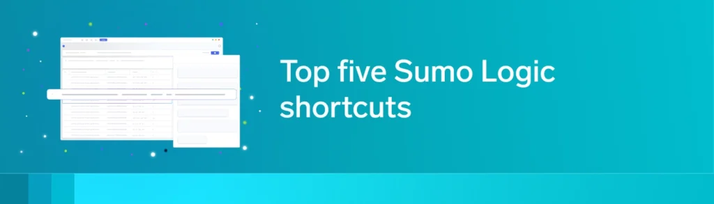Get more out of Sumo Logic: five log search hacks you’ll actually use 21 Top 5 Sumo Logic shortcuts
